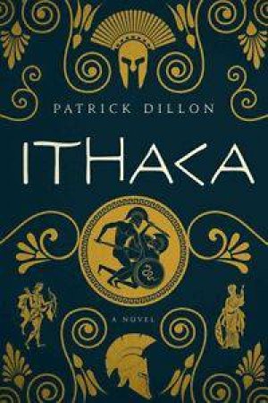 Ithaca: A Novel Of Homer's Odyssey by Patrick Dillon