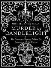 Murder By Candlelight the Gruesome Crimes Behind Our Romance with the Macabre