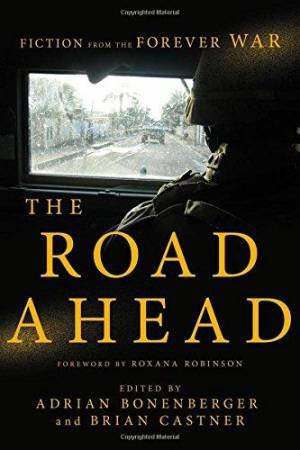 The Road Ahead Stories Of The Forever War by Adrian Bonenberger & Brian Castner