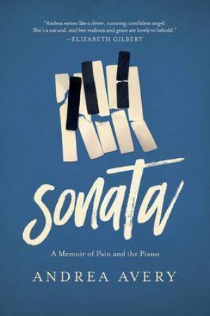 Sonata: A Memoir Of Pain And The Piano by Andrea Avery