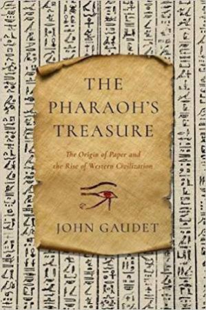 The Pharaoh`s Treasure: The Origin of Paper and Therise of Western Civilization by John Gaudet