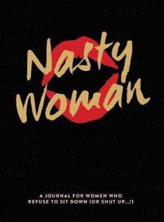 The Nasty Woman Journal: A Journal for Women Who Refuse to Sit Down (or ShutUp!) by Anna Katz