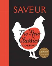 Saveur The New Classics Cookbook More Than 1000 Of The Worlds Best Recipes For Todays Kitchen