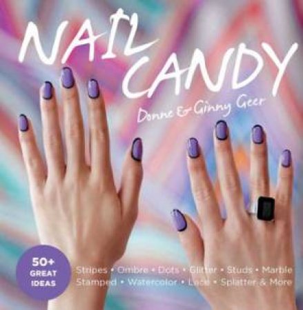 Nail Candy: 50+ Ideas for Totally Cool Nails by Donne and Ginny Geer