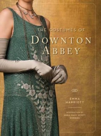 The Costumes of Downton Abbey, Book by Emma Marriott, Anna Mary Scott  Robbins, Official Publisher Page