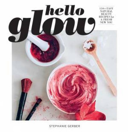 Hello Glow (DIY Skincare Book; Natural Ingredient Face Masks) by Stephanie Gerber