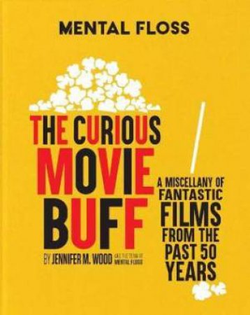 Mental Floss: The Curious Movie Buff by Jennifer M. Wood & Mental Floss