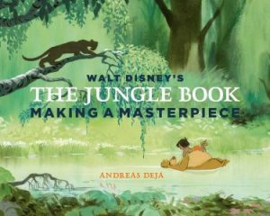 Walt Disney's The Jungle Book: Making A Masterpiece by Andreas Deja & Walt Disney Family Museum