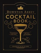 The Official Downton Abbey Cocktail Book Appropriate Libations For All Occasions