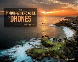 Photographer's Guide To Drones by Colin Smith