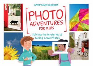 Photo Adventures For Kids by Anne-Laure Jacquart & Thomas Tessier