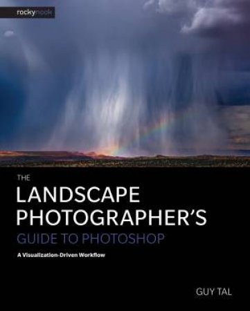 The Landscape Photographer's Guide To Photoshop by Guy Tal