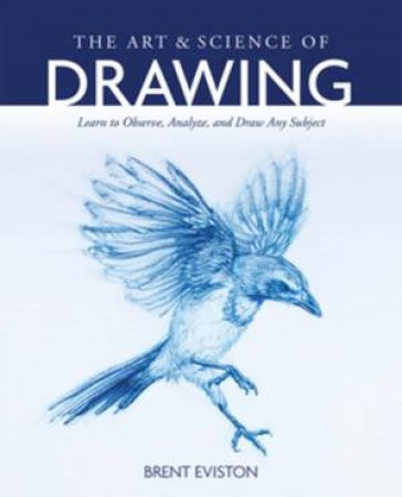 The Art And Science Of Drawing by Brent Eviston