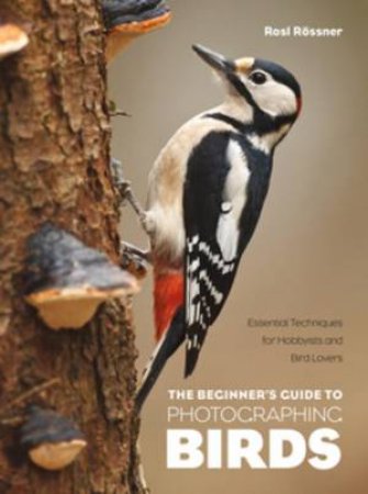 The Beginner's Guide To Photographing Birds by Rosl Rossner