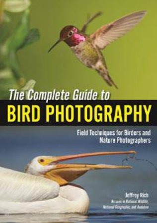 The Complete Guide To Bird Photography by Jeffrey Rich