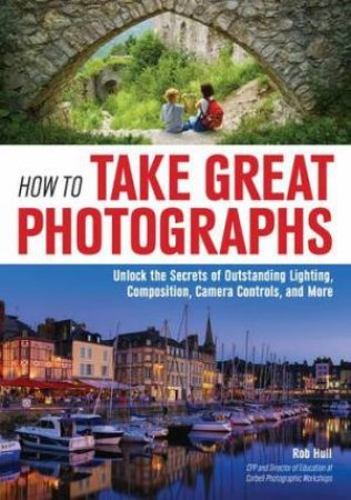 How To Take Great Photographs by Rob Hull