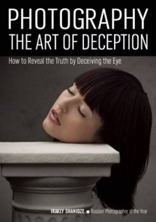 Photography: The Art Of Deception by Irakly Shanidze