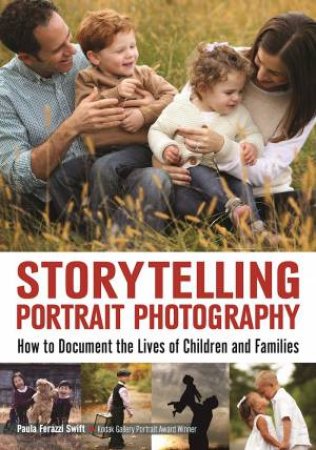 Storytelling Portrait Photography: How To Document The Lives Of Children And Families by Ferazzi Paula Swift