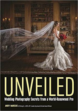 Unveiled: Wedding Photography Secrets From a World-Renowned Pro by Andy Marcus