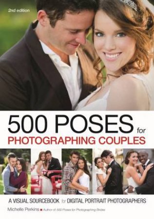 500 Poses For Photographing Couples: A Visual Sourcebook For Digital Portrait Photographers by Michelle Perkins