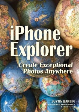 iPhone Explorer: Create Exceptional Photos Anywhere by Justin Barbin