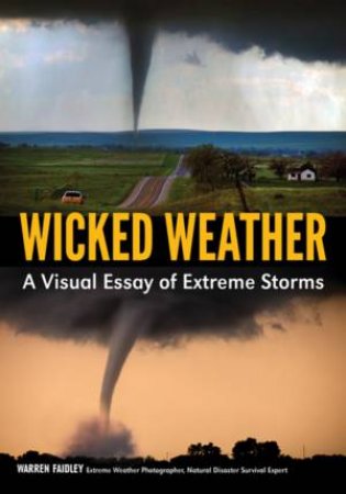 Wicked Weather: A Visual Essay Of Extreme Storms by Warren Faidley