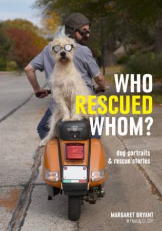 Who Rescued Whom: Dogs And People Who Found Each Other by Margaret Bryant