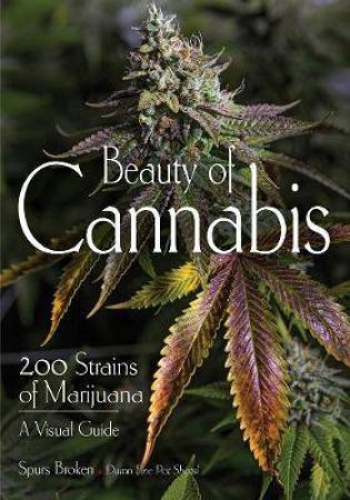 Beauty Of Cannabis: 200 Strains Of Marijuana, A Visual Guide by Robert R. Sanders