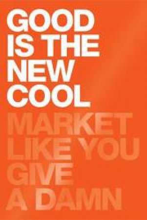 Good Is The New Cool: Market Like You Give A Damn by Afdhel Aziz & Bobby Jones