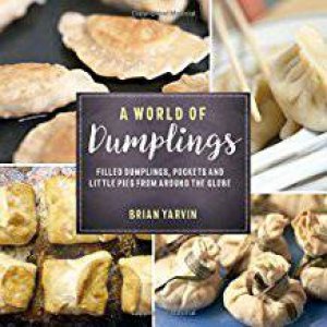 A World of Dumplings: Filled Dumplings, Pockets, And Little Pies From Around The Globe by Brian Yarvin