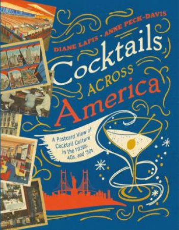 Cocktails Across America: A Postcard View Of Mid-Century Cocktail Culture by Diane Lapis