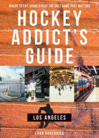 Hockey Addict's Guide Los Angeles by Evan Gubernick