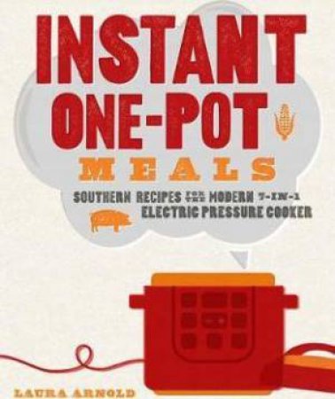 Instant One-Pot Meals: Southern Recipes For The Modern 7-In-1 Electric Pressure Cooker by Laura Arnold