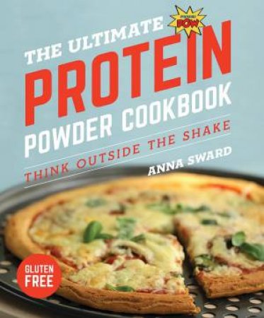 The Ultimate Protein Powder Cookbook Think Outside The Shake by Anna Sward