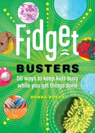 Fidget Busters: 50 Ways to Keep Kids Busy While You Get Things Done by Donna Bozzo