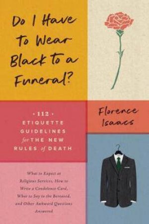 Do I Have To Wear Black To A Funeral? by Florence Isaacs