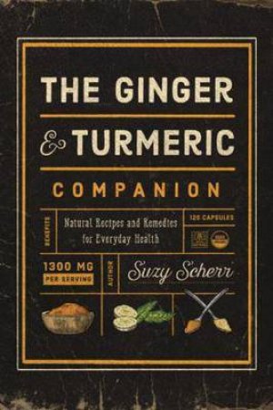 The Ginger And Turmeric Companion by Suzy Scherr