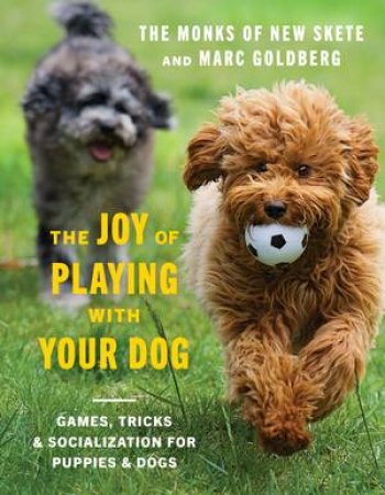 The Joy of Playing with Your Dog by Monks of New Skete & Marc Goldberg