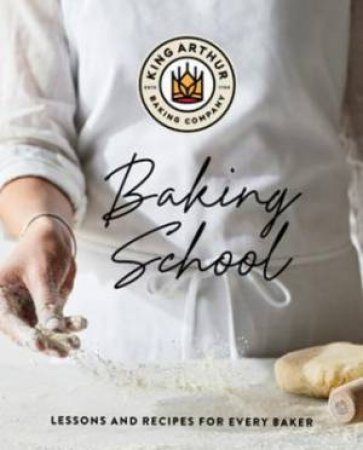 The King Arthur Baking School by King Arthur Baking Company