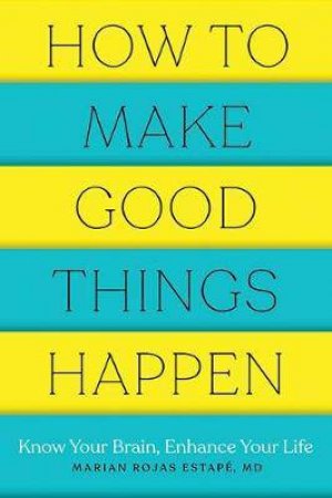 How To Make Good Things Happen by Marian Rojas Estape