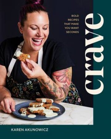 Crave Bold Recipes That Make You Want Seconds by Akunowicz