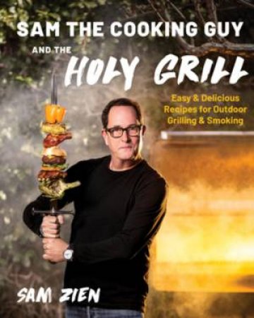 Sam the Cooking Guy and The Holy Grill by Sam Zien