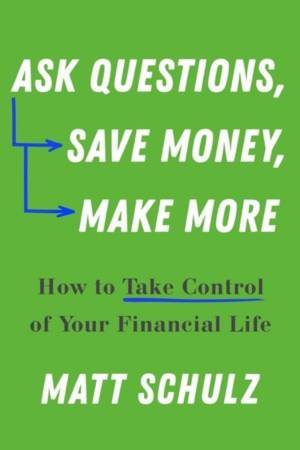 Ask Questions, Save Money, Make More by Matt Schulz