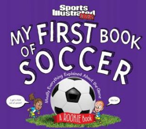 My First Book Of Soccer: A Rookie Book: Mostly Everything Explained About The Game by Various