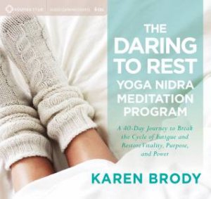 The Daring To Rest: Yoga Nidra Meditation Program by Karen Brody