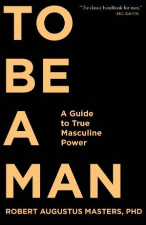 To Be A Man by Robert Augustus Masters