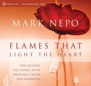 Flames That Light The Heart by Mark Nepo