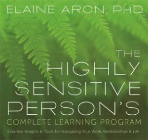 The Highly Sensitive Person's Complete Learning Program by Elaine Aron