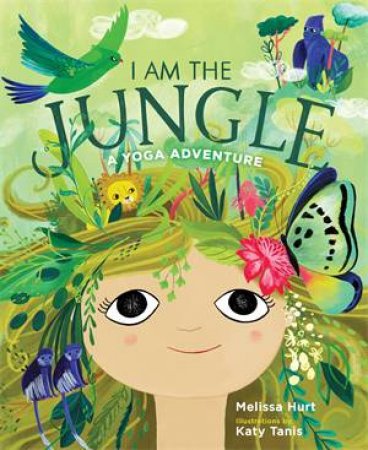 I Am The Jungle by Melissa Hurt & Katy Tanis