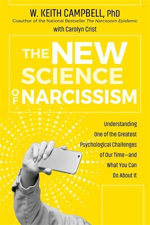 The New Science Of Narcissism by W. Keith Campbell